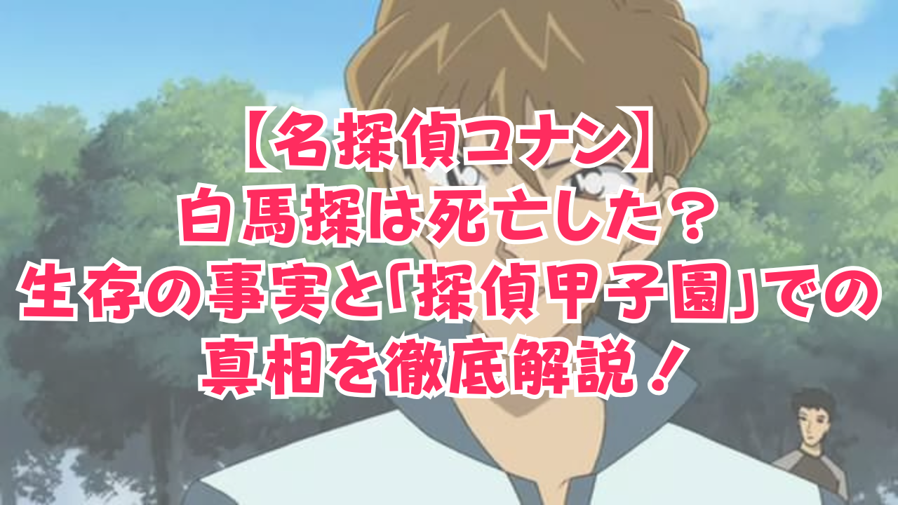 【名探偵コナン】白馬探は死亡した？生存の事実と「探偵甲子園」での真相を徹底解説！