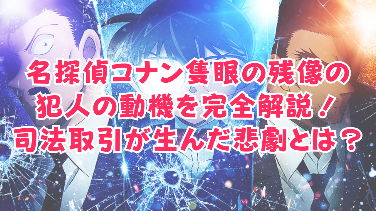 名探偵コナン 隻眼の残像の犯人の動機を完全解説！司法取引が生んだ悲劇とは？