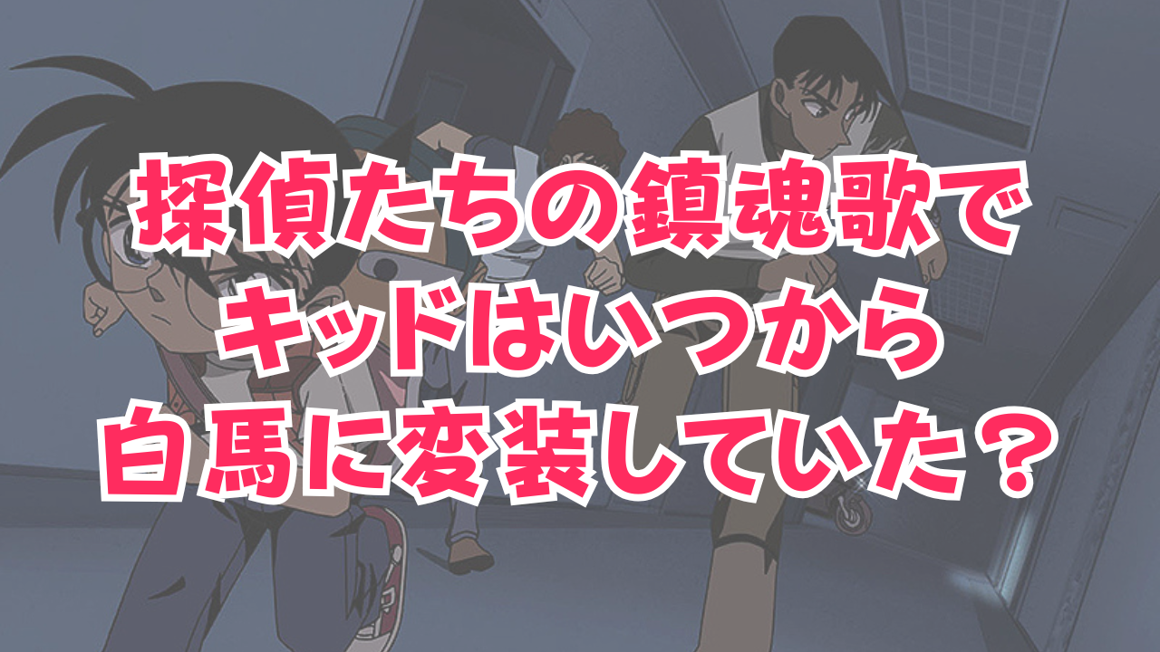 探偵たちの鎮魂歌でキッドはいつから白馬に変装していた？伏線と登場シーンを徹底解説